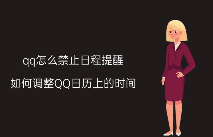 qq怎么禁止日程提醒 如何调整QQ日历上的时间？